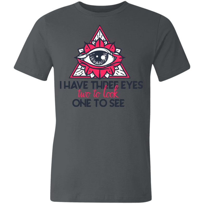 I have three eyes two to look one to see 3001U Unisex Made in the USA Jersey Short-Sleeve T-Shirt