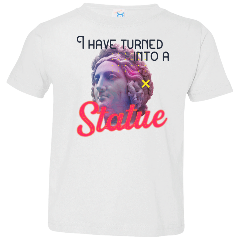 I have turned into a Statue 3321 Toddler Jersey T-Shirt