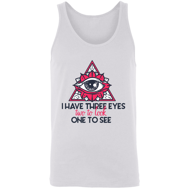 I have three eyes two to look one to see 3480 Unisex Tank