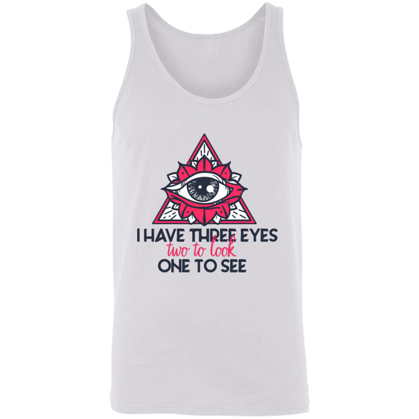 I have three eyes two to look one to see 3480 Unisex Tank