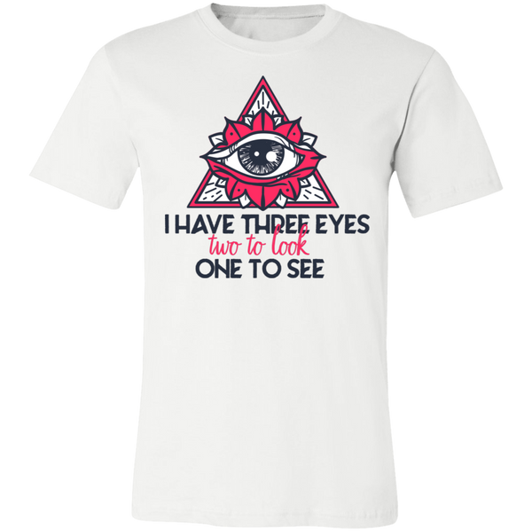 I have three eyes two to look one to see 3001C Unisex Jersey Short-Sleeve T-Shirt