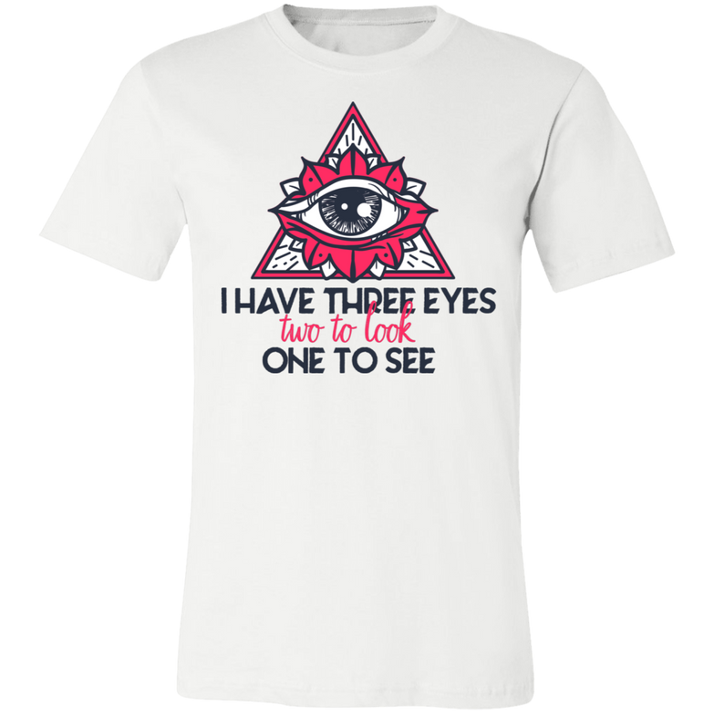 I have three eyes two to look one to see 3001C Unisex Jersey Short-Sleeve T-Shirt