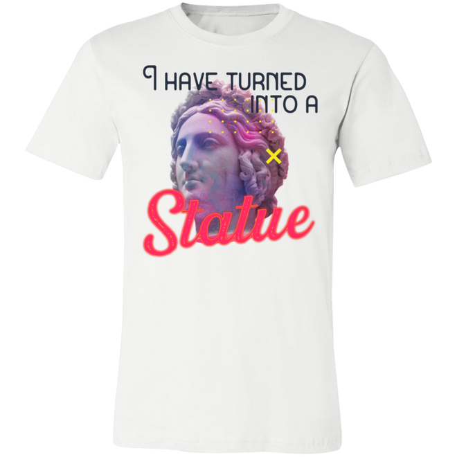 I have turned into a Statue 3001C Unisex Jersey Short-Sleeve T-Shirt