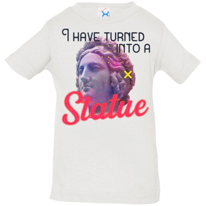 I have turned into a Statue 3322 Infant Jersey T-Shirt