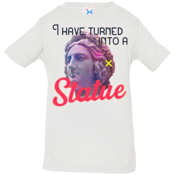 I have turned into a Statue 3322 Infant Jersey T-Shirt