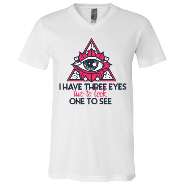 I have three eyes two to look one to see 3005 Unisex Jersey SS V-Neck T-Shirt