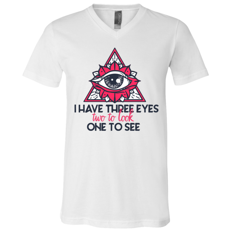 I have three eyes two to look one to see 3005 Unisex Jersey SS V-Neck T-Shirt