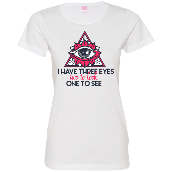 I have three eyes two to look one to see 3516 Ladies' Fine Jersey T-Shirt