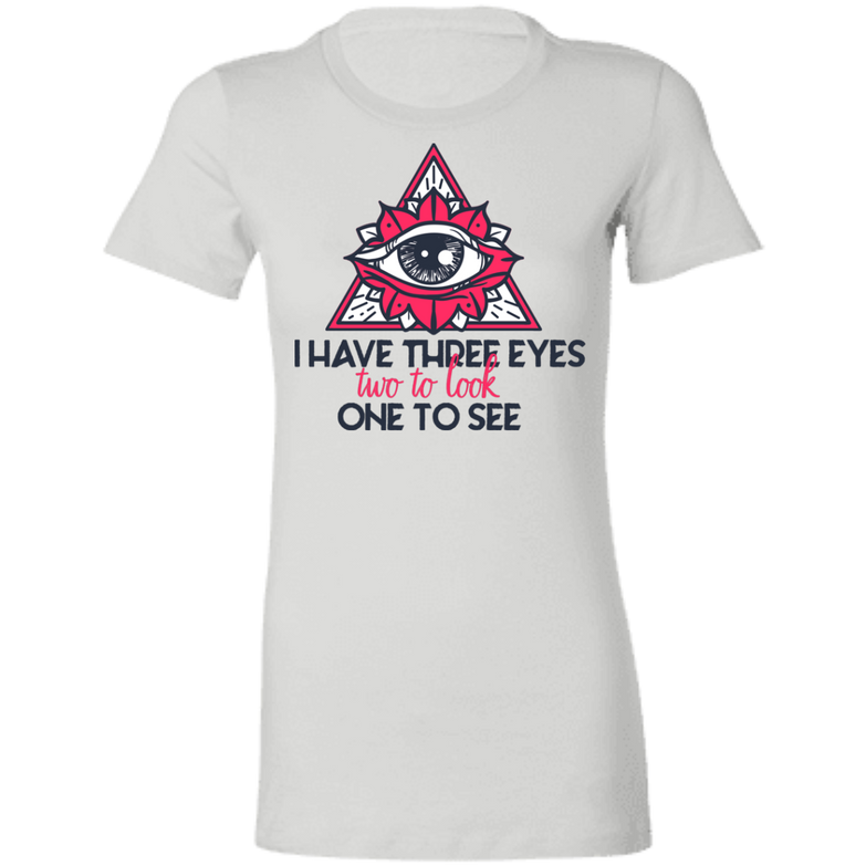 I have three eyes two to look one to see 6004 Ladies' Favorite T-Shirt